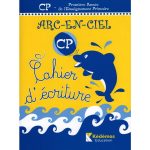 ARC EN CIEL CP- CAHIER D ECRITURE