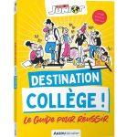 Destination collège ! - Le guide pour réussir -